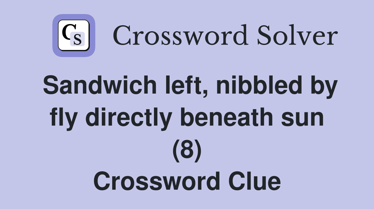 Sandwich left, nibbled by fly directly beneath sun (8) Crossword Clue